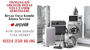 Arçelik Servis Bursa Osmangazi 0224 250 16 06 Resmi Faturalı Servis